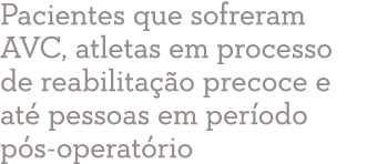 Pacientes que sofreram AVC, atletas em processo de reabilita o precoce e at  pessoas em per odo p s operat rio