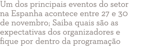 Um dos principais eventos do setor na Espanha acontece entre 27 e 30 de novembro; Saiba quais s o as expectativas dos...