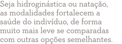 Seja hidrogin stica ou nata o, as modalidades fortalecem a sa de do indiv duo, de forma muito mais leve se comparada...