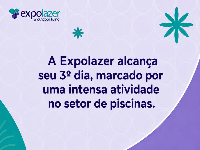 Expolazer 2026 chega ao terceiro dia consolidando inovação, negócios e conhecimento para o mercado de piscinas